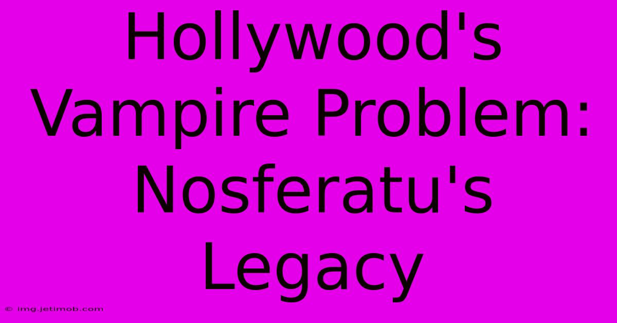 Hollywood's Vampire Problem: Nosferatu's Legacy