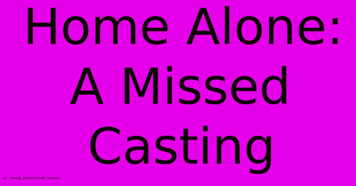 Home Alone: A Missed Casting