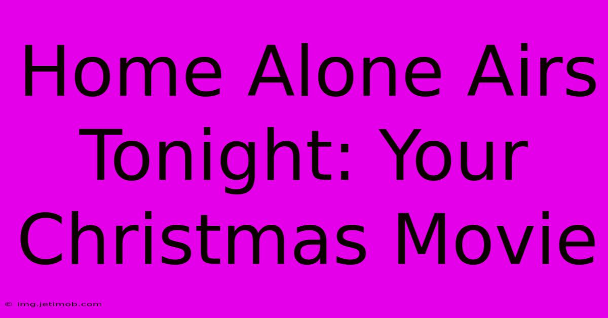 Home Alone Airs Tonight: Your Christmas Movie