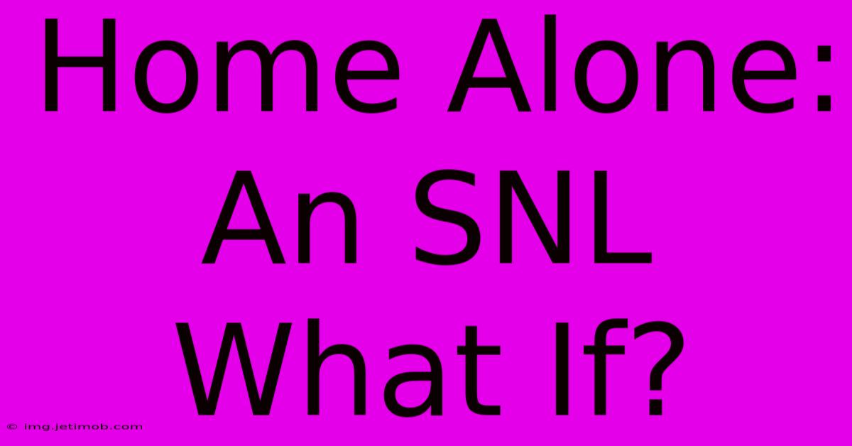 Home Alone: An SNL What If?