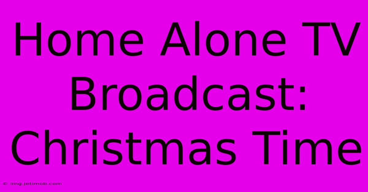 Home Alone TV Broadcast: Christmas Time