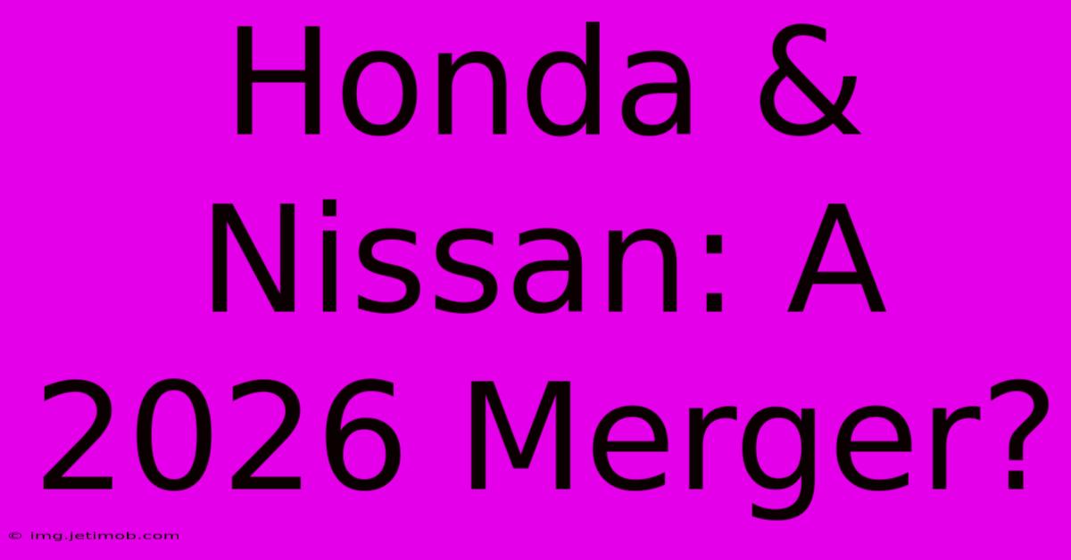 Honda & Nissan: A 2026 Merger?