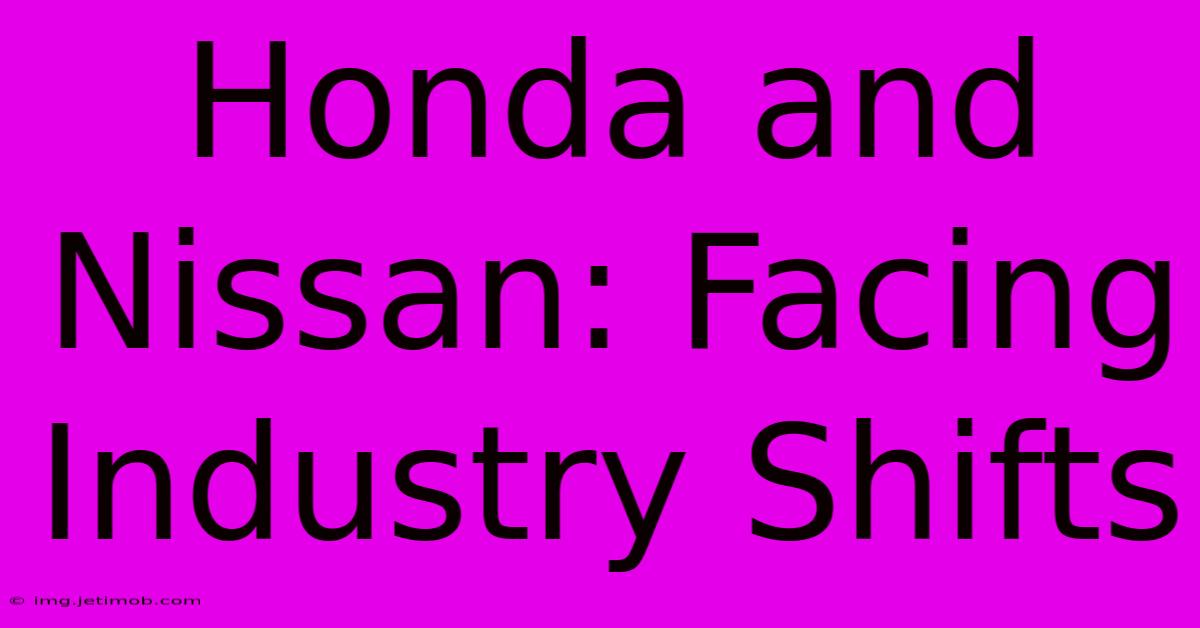 Honda And Nissan: Facing Industry Shifts