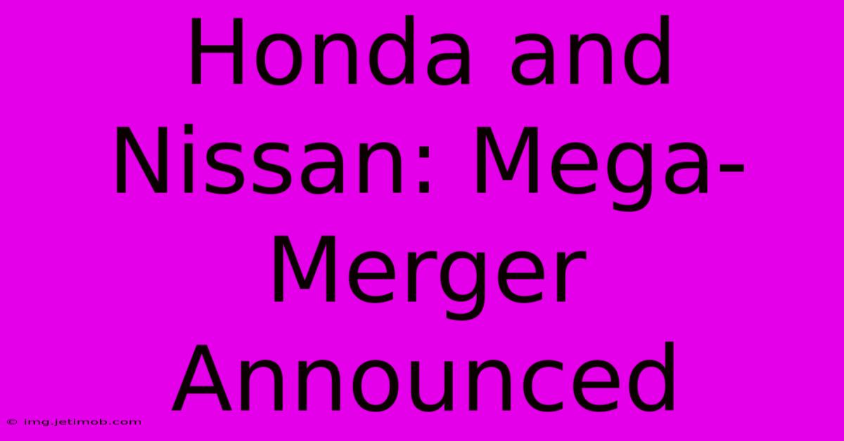 Honda And Nissan: Mega-Merger Announced