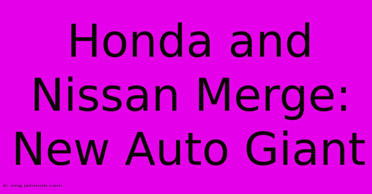 Honda And Nissan Merge: New Auto Giant