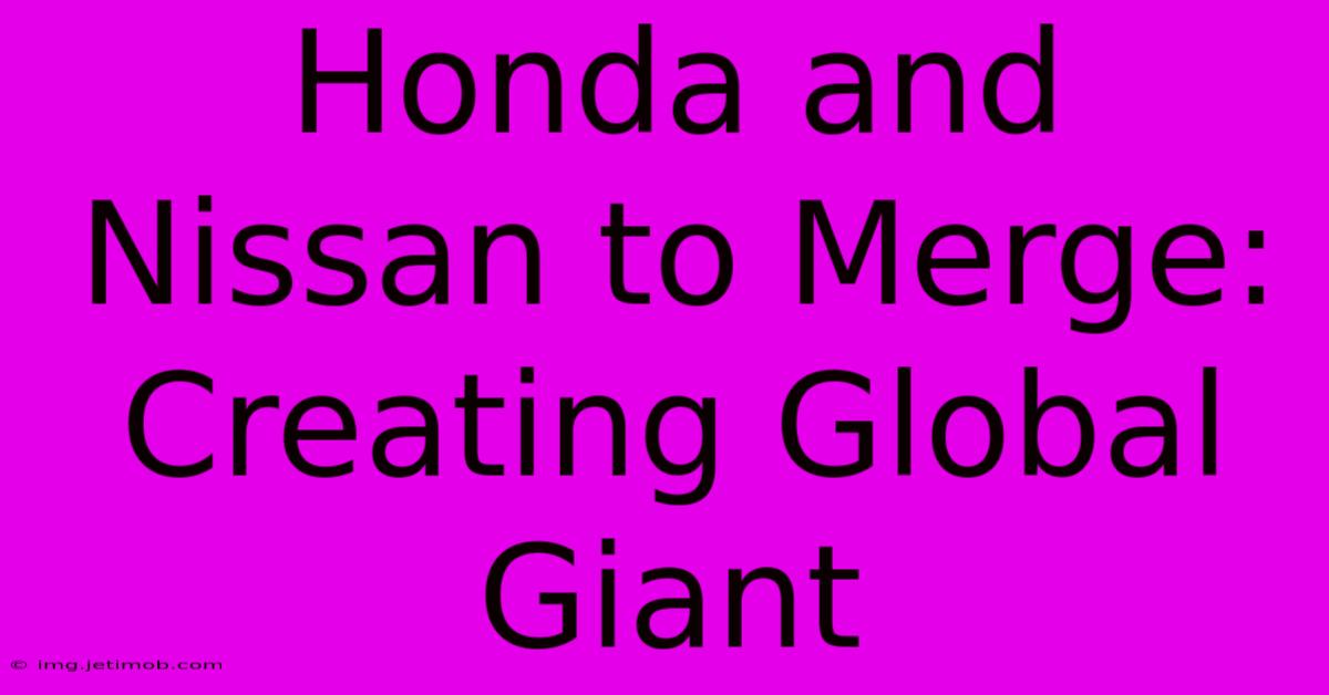 Honda And Nissan To Merge: Creating Global Giant