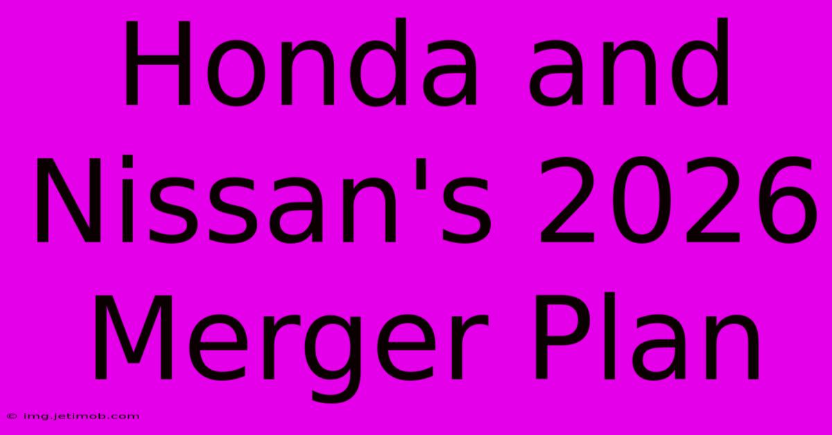 Honda And Nissan's 2026 Merger Plan