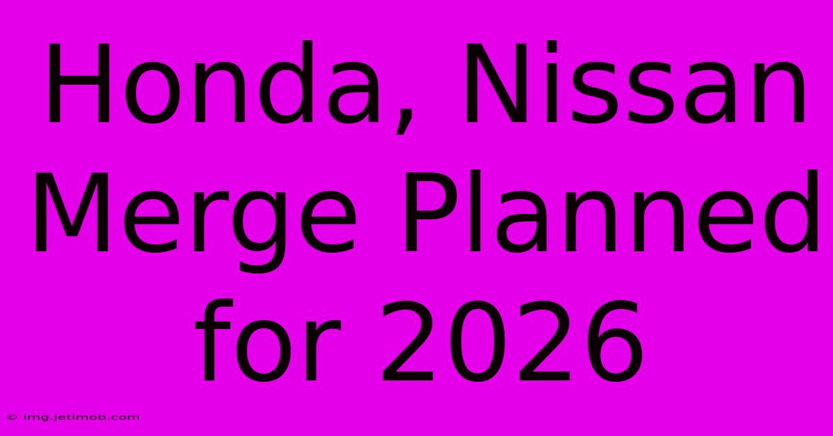 Honda, Nissan Merge Planned For 2026