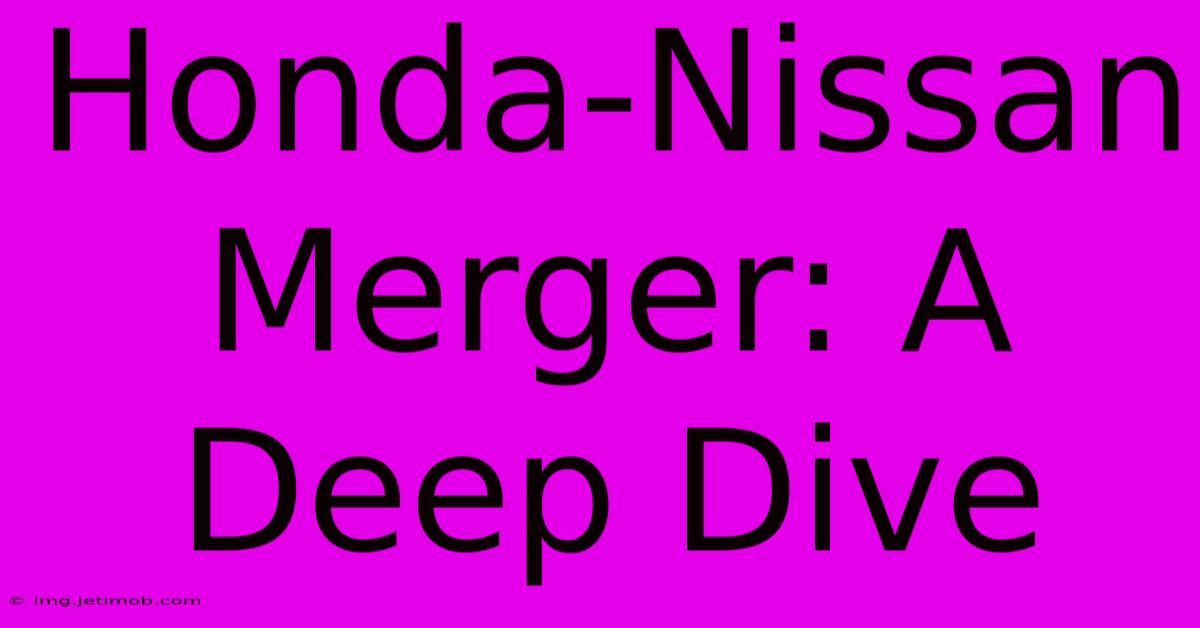 Honda-Nissan Merger: A Deep Dive