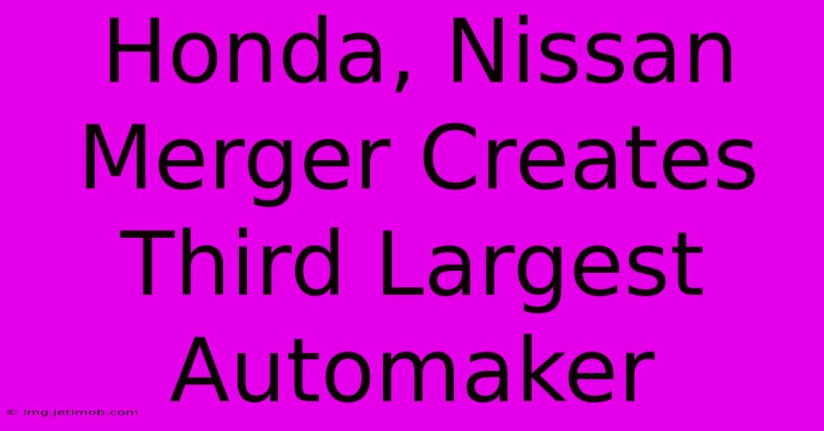 Honda, Nissan Merger Creates Third Largest Automaker