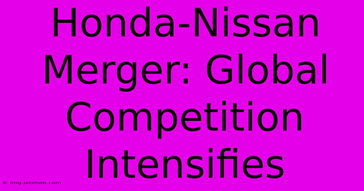 Honda-Nissan Merger: Global Competition Intensifies