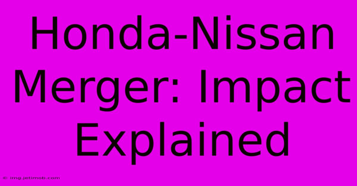 Honda-Nissan Merger: Impact Explained