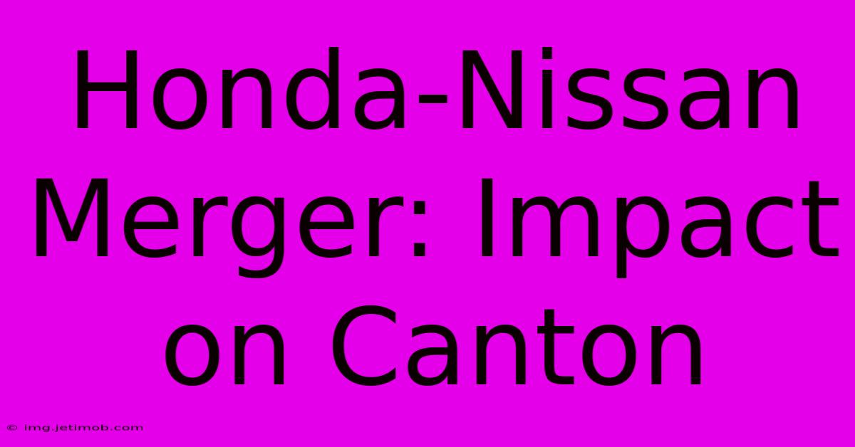 Honda-Nissan Merger: Impact On Canton