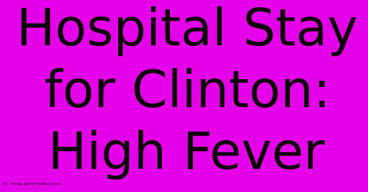 Hospital Stay For Clinton: High Fever