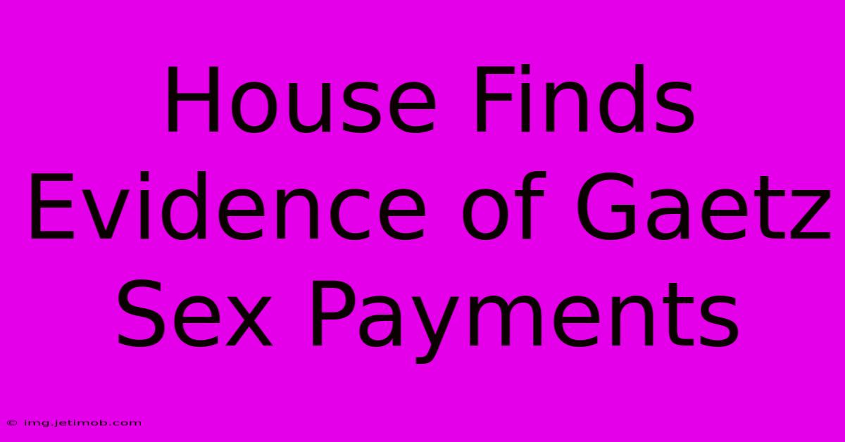 House Finds Evidence Of Gaetz Sex Payments