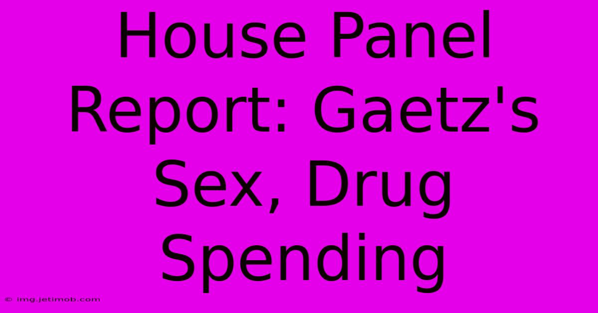 House Panel Report: Gaetz's Sex, Drug Spending