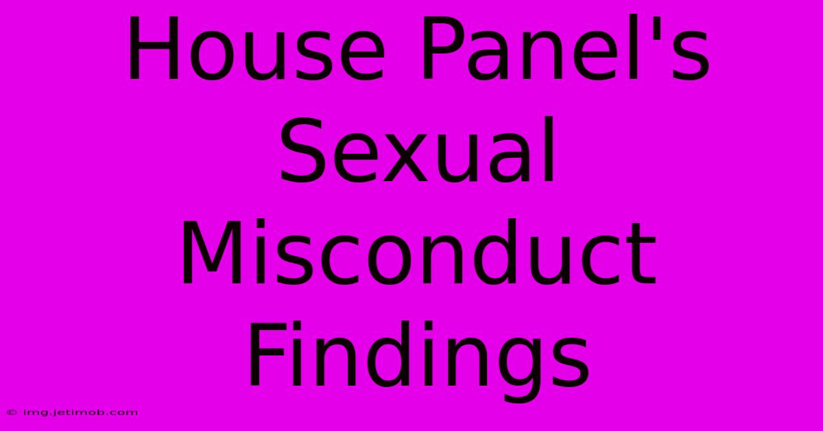 House Panel's Sexual Misconduct Findings