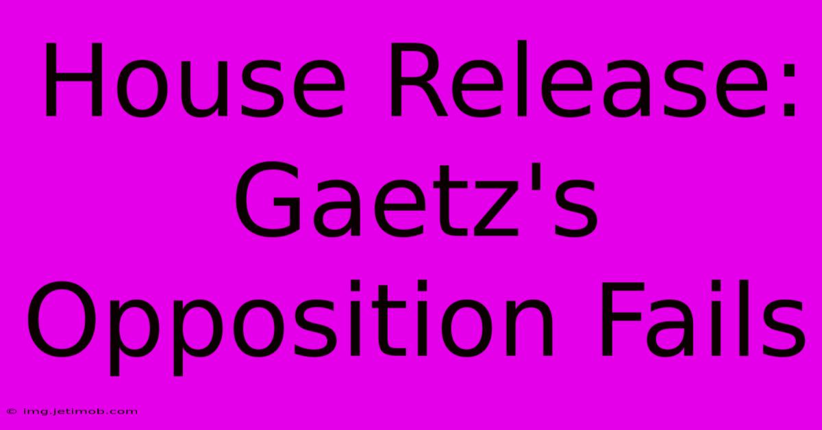 House Release: Gaetz's Opposition Fails