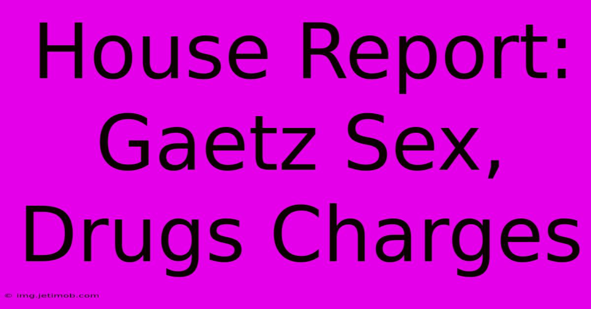 House Report: Gaetz Sex, Drugs Charges