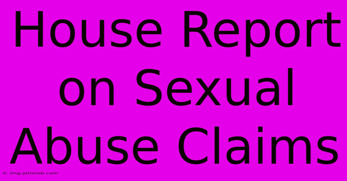 House Report On Sexual Abuse Claims