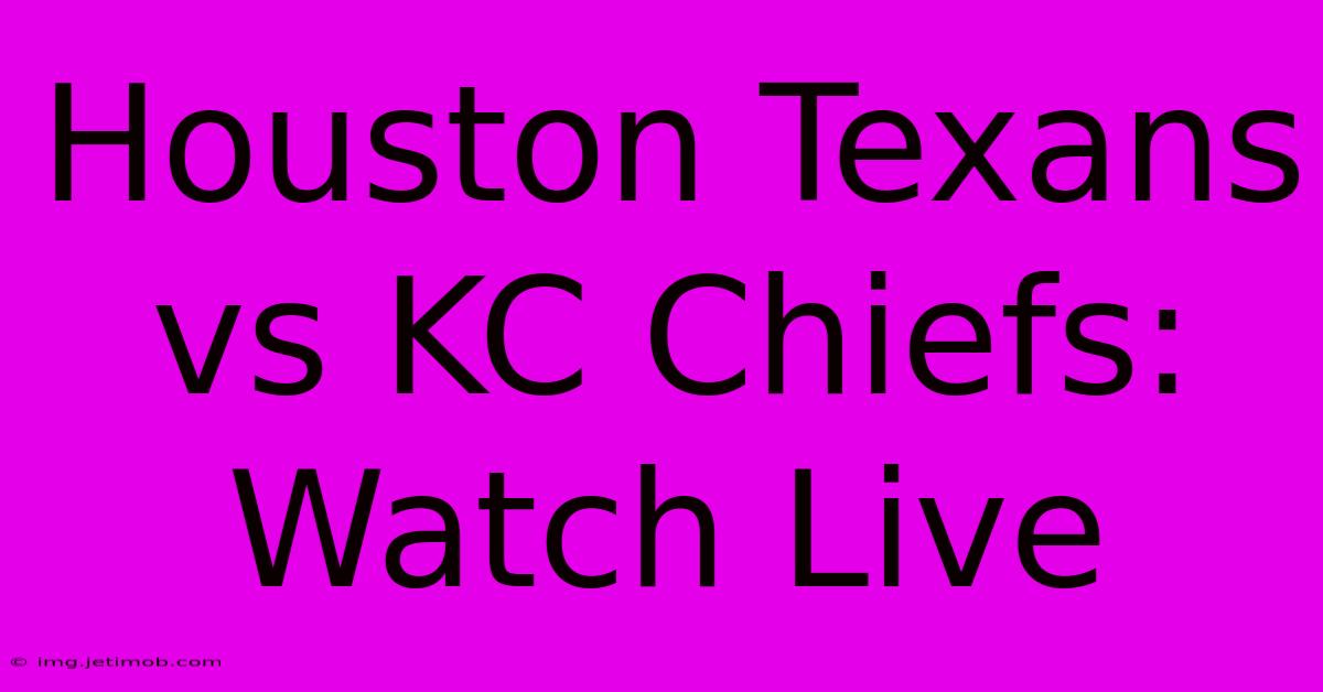 Houston Texans Vs KC Chiefs: Watch Live