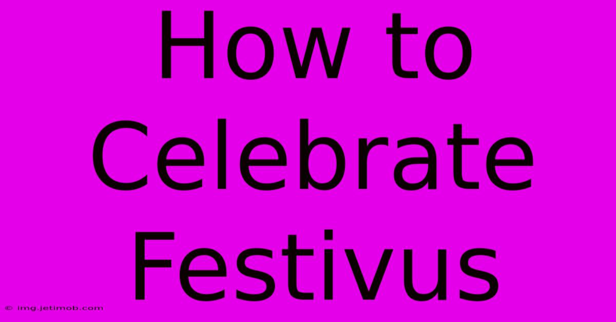 How To Celebrate Festivus