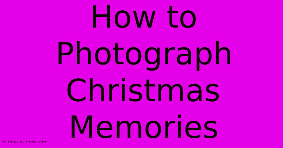 How To Photograph Christmas Memories