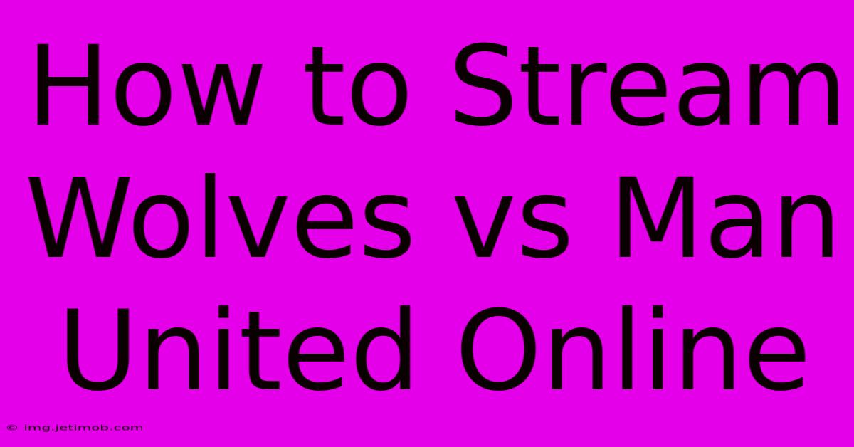 How To Stream Wolves Vs Man United Online