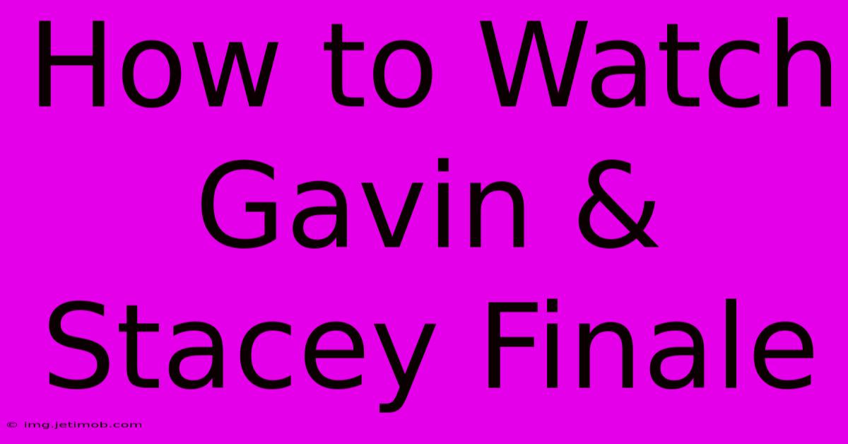 How To Watch Gavin & Stacey Finale