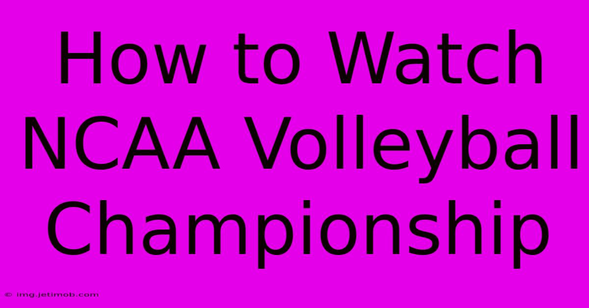 How To Watch NCAA Volleyball Championship