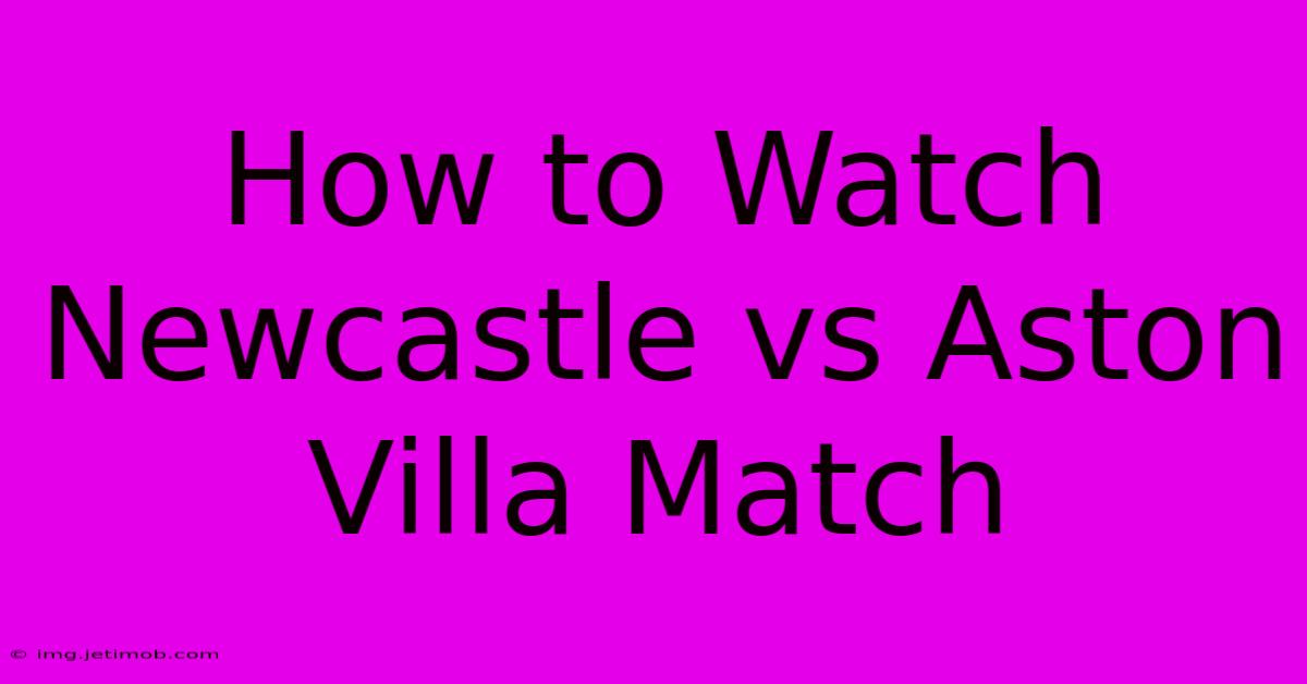 How To Watch Newcastle Vs Aston Villa Match