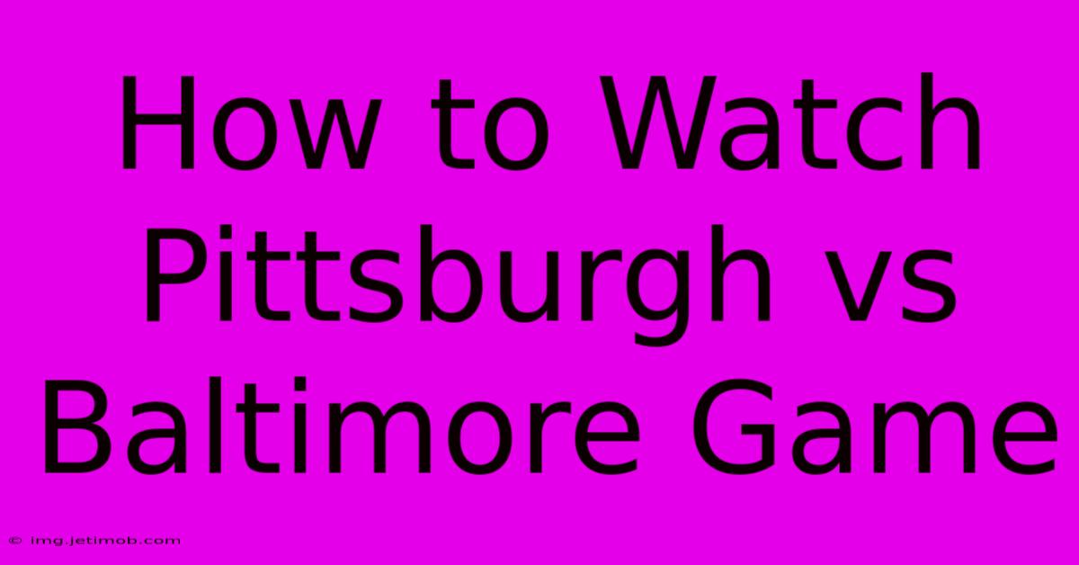 How To Watch Pittsburgh Vs Baltimore Game