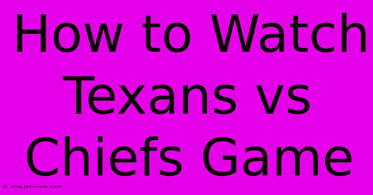 How To Watch Texans Vs Chiefs Game