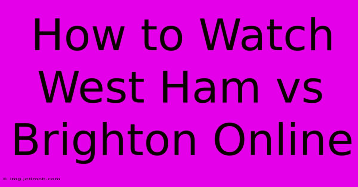 How To Watch West Ham Vs Brighton Online