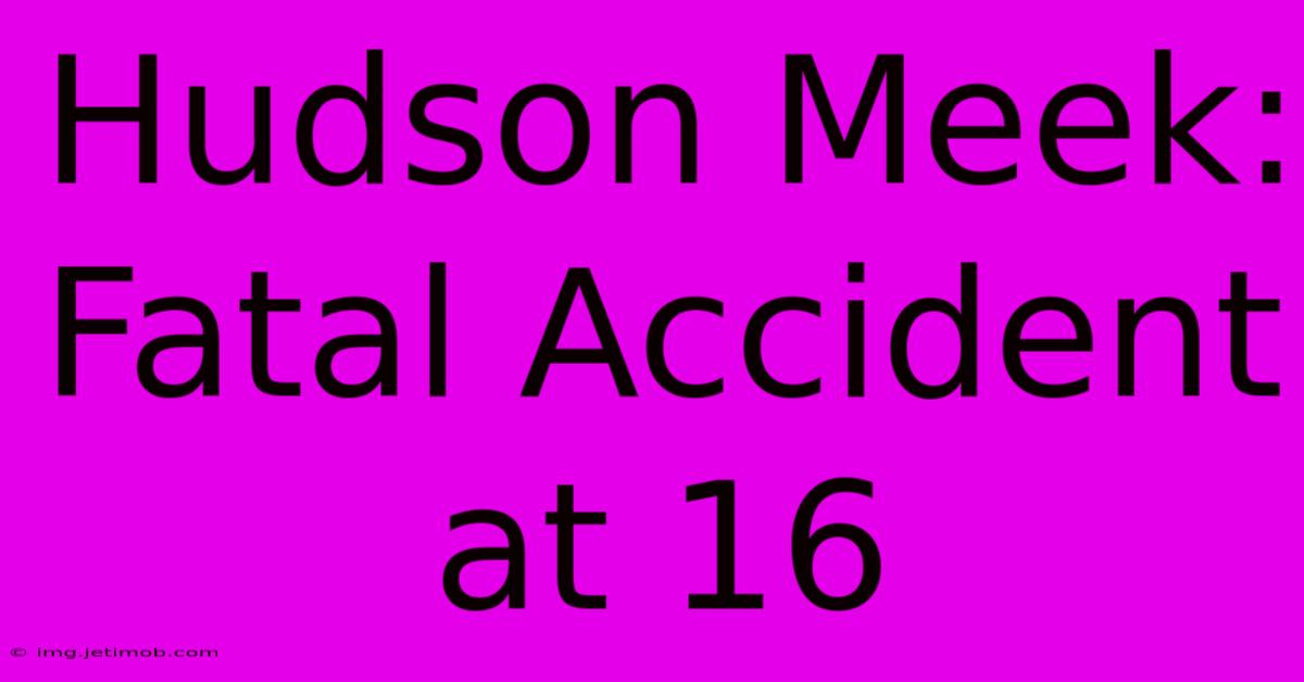 Hudson Meek: Fatal Accident At 16