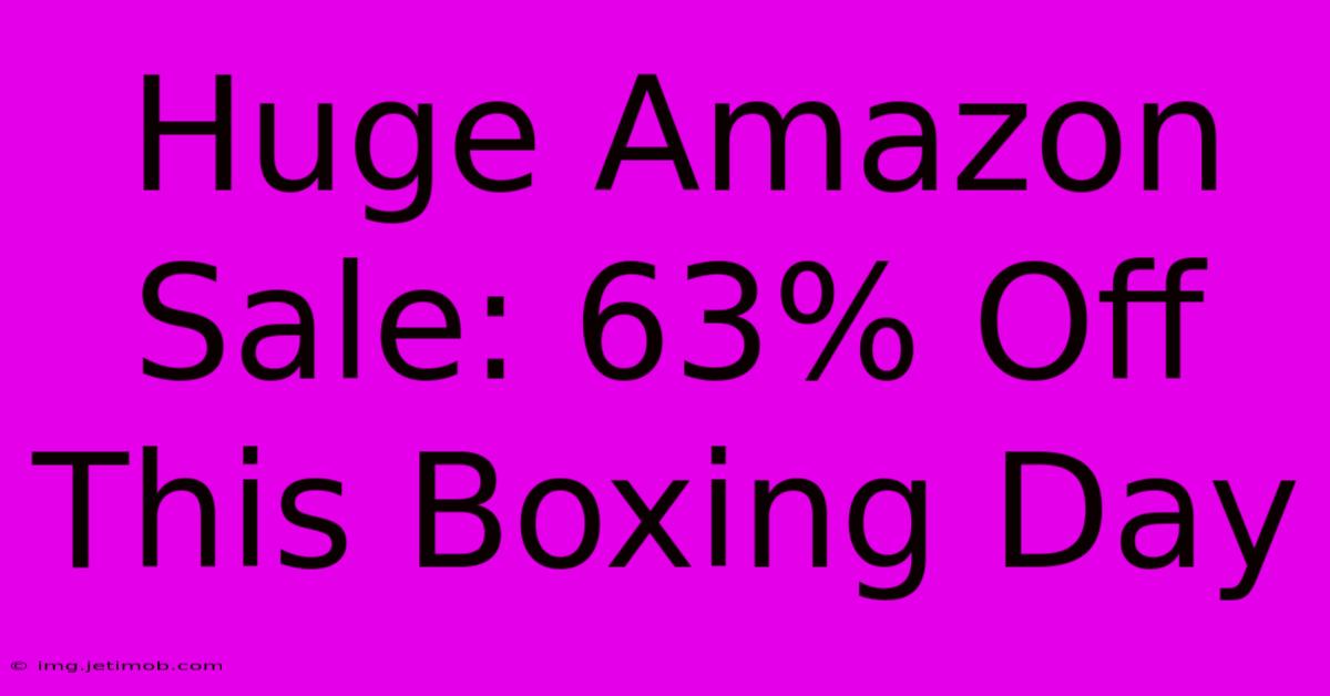 Huge Amazon Sale: 63% Off This Boxing Day