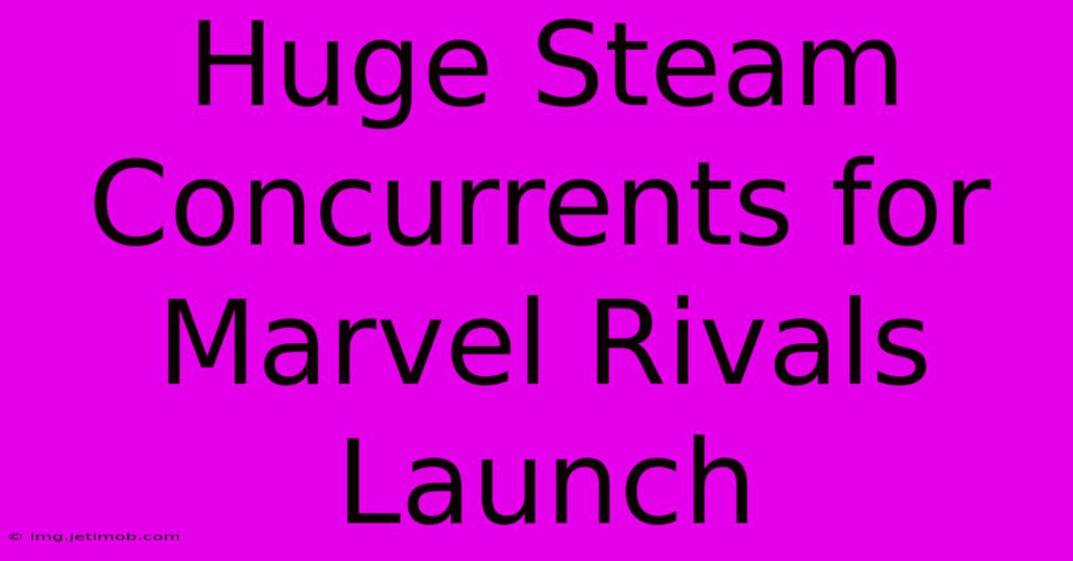 Huge Steam Concurrents For Marvel Rivals Launch