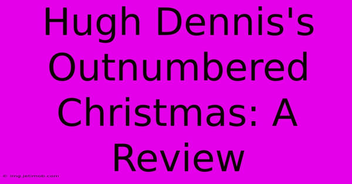 Hugh Dennis's Outnumbered Christmas: A Review