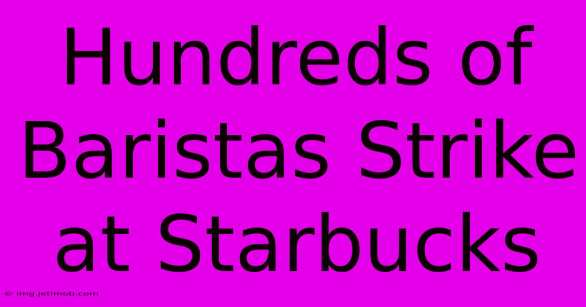 Hundreds Of Baristas Strike At Starbucks