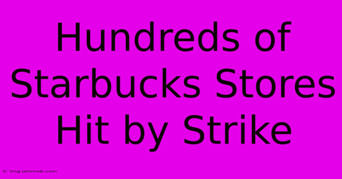 Hundreds Of Starbucks Stores Hit By Strike