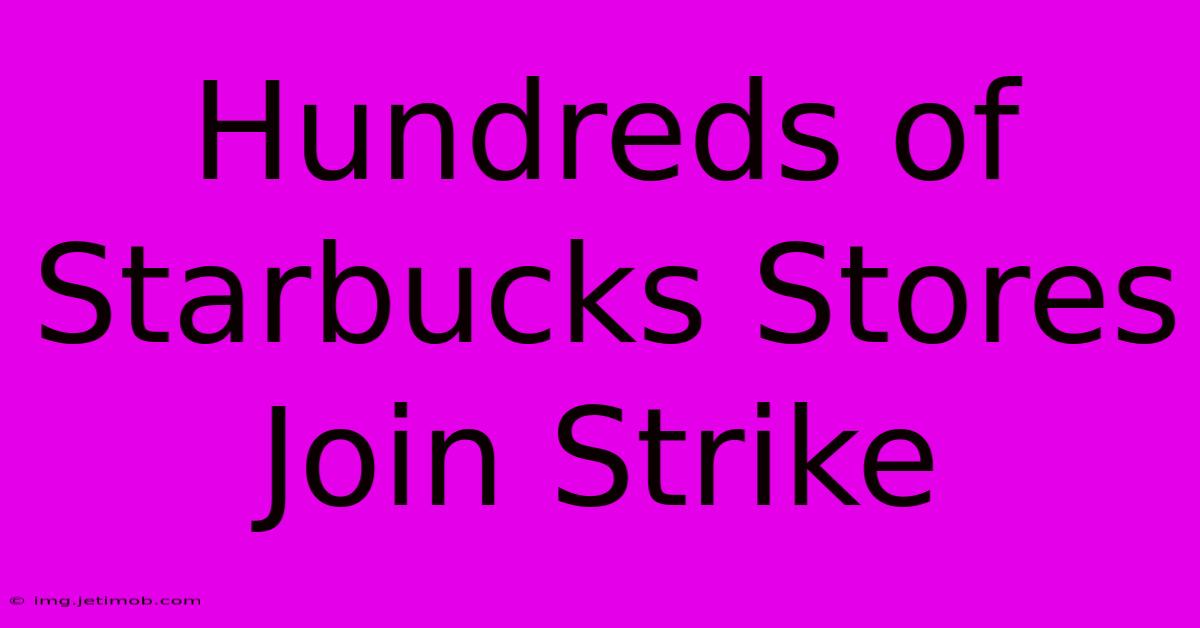 Hundreds Of Starbucks Stores Join Strike