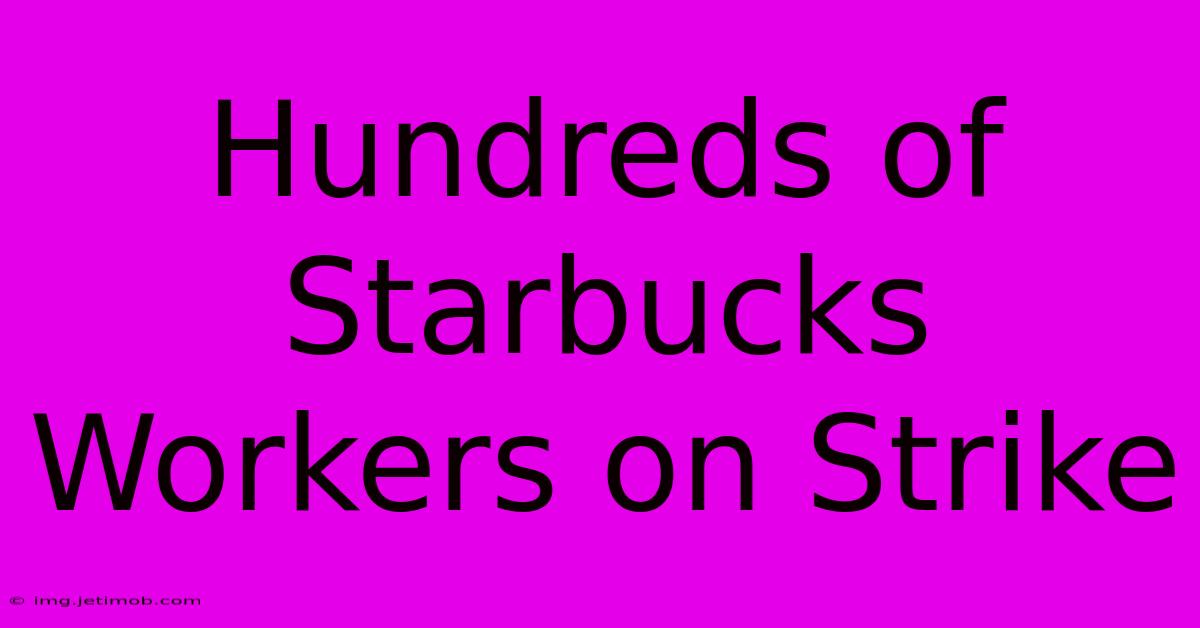 Hundreds Of Starbucks Workers On Strike