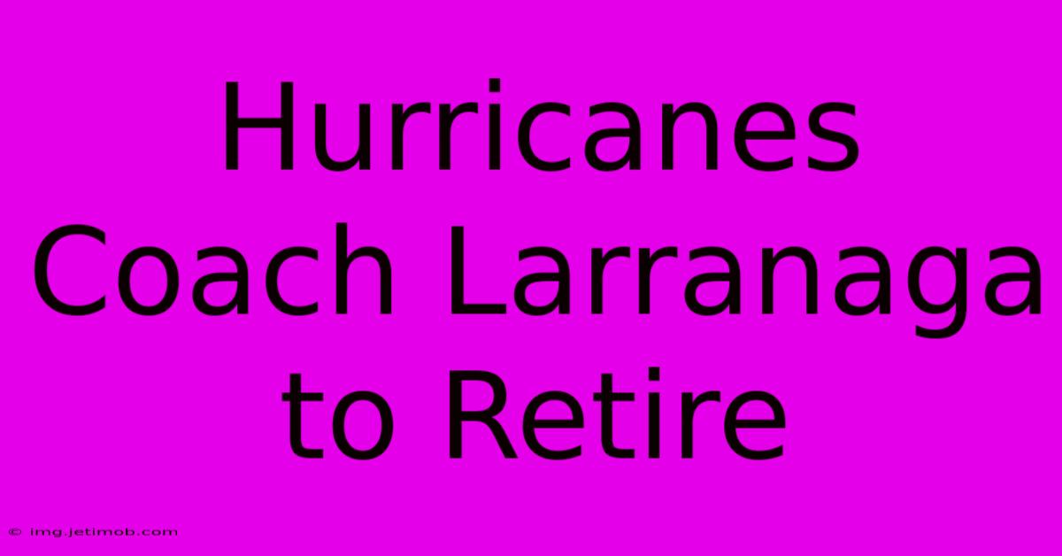 Hurricanes Coach Larranaga To Retire