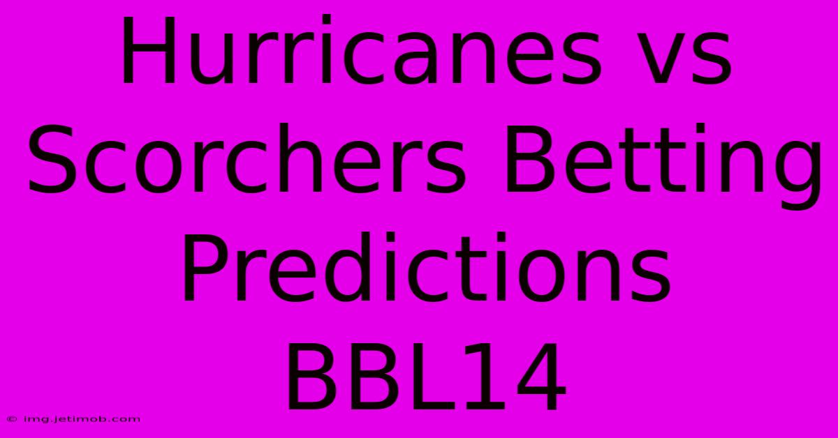 Hurricanes Vs Scorchers Betting Predictions BBL14