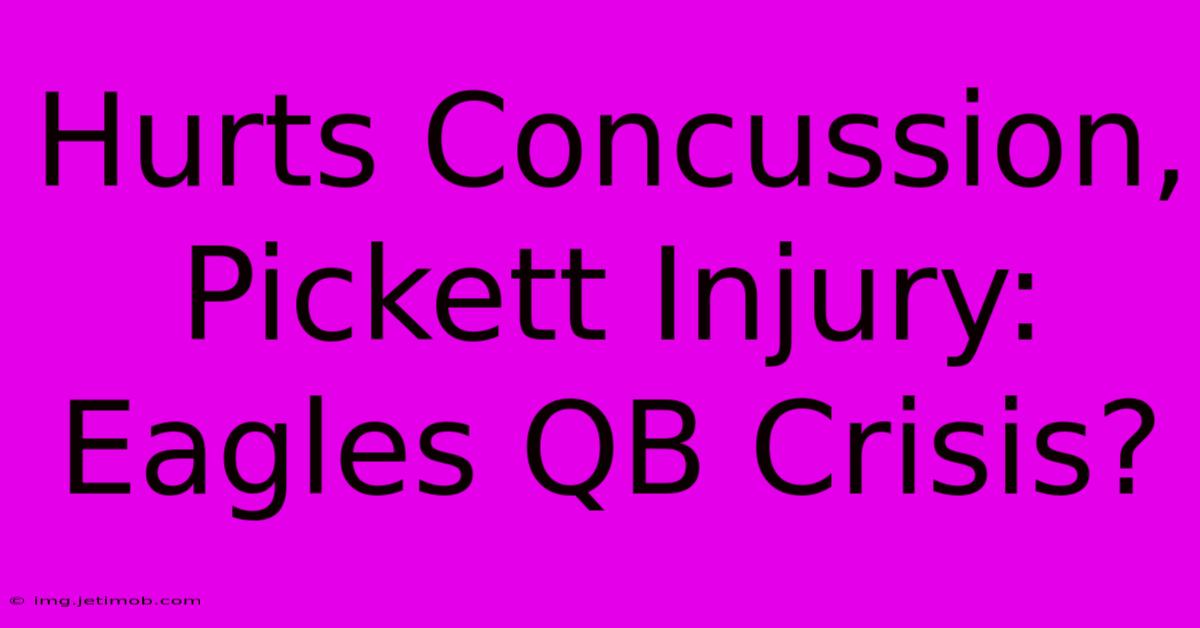 Hurts Concussion, Pickett Injury: Eagles QB Crisis?