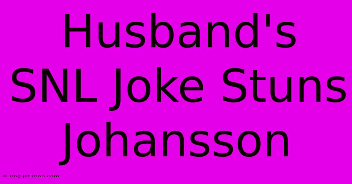 Husband's SNL Joke Stuns Johansson