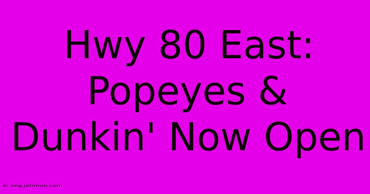 Hwy 80 East: Popeyes & Dunkin' Now Open