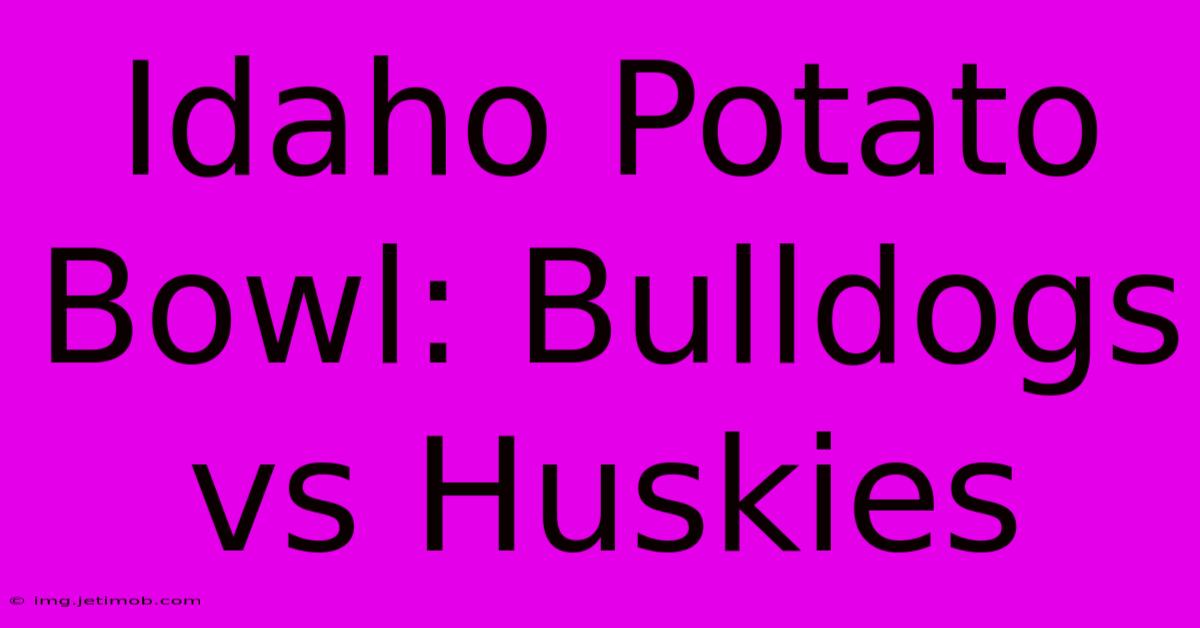 Idaho Potato Bowl: Bulldogs Vs Huskies