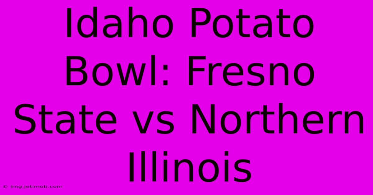 Idaho Potato Bowl: Fresno State Vs Northern Illinois