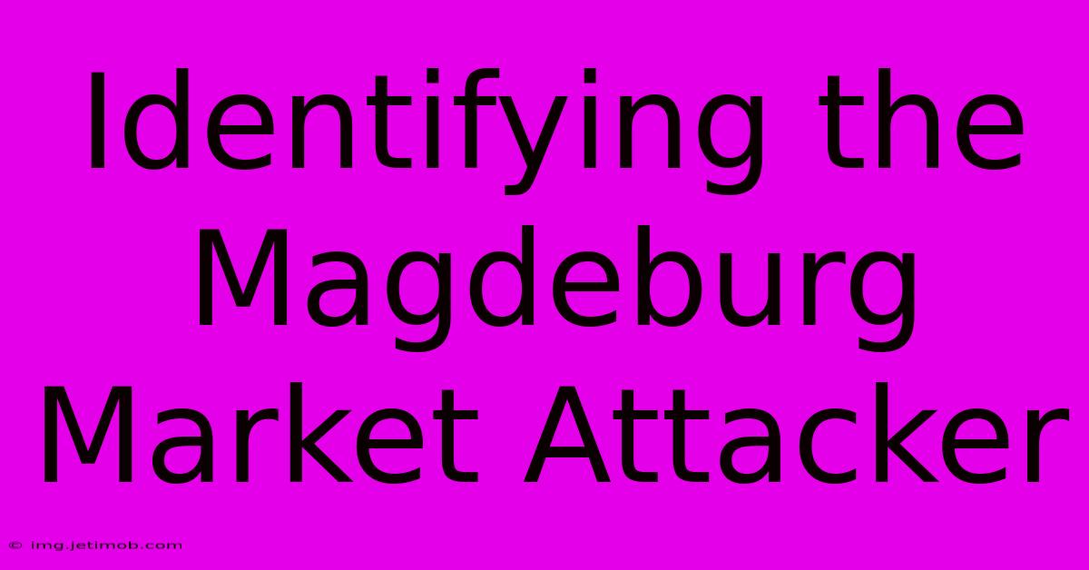 Identifying The Magdeburg Market Attacker